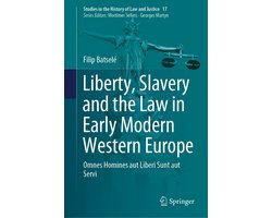 Studies in the History of Law and Justice17- Liberty, Slavery and the Law in Early Modern Western Europe