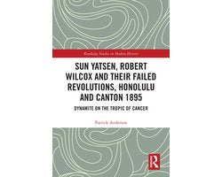 Routledge Studies in Modern History- Sun Yatsen, Robert Wilcox and Their Failed Revolutions, Honolulu and Canton 1895