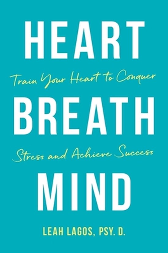 Heart Breath Mind Train Your Heart to Conquer Stress and Achieve Success