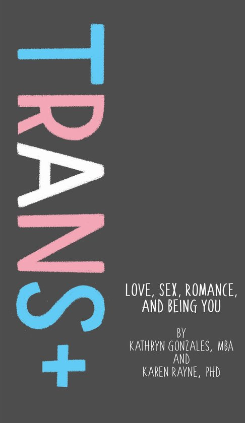 Trans+, Love, Sex, Romance, and Being You, Kathryn Gonzales en Karen Rayne, grijze omslag, tweedehands