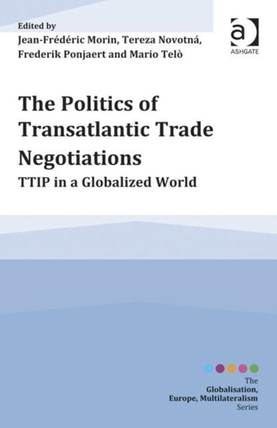 The Politics of Transatlantic Trade Negotiations, TTIP in a Globalized World, Jean-Frédéric Morin e.a., tweedehands