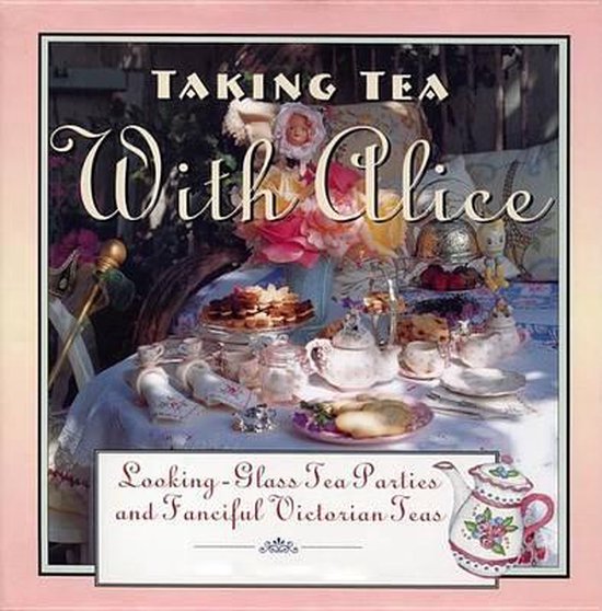 Taking Tea with Alice, Looking-Glass Tea Parties and Fanciful Victorian Teas, Dawn Hylton, tweedehands