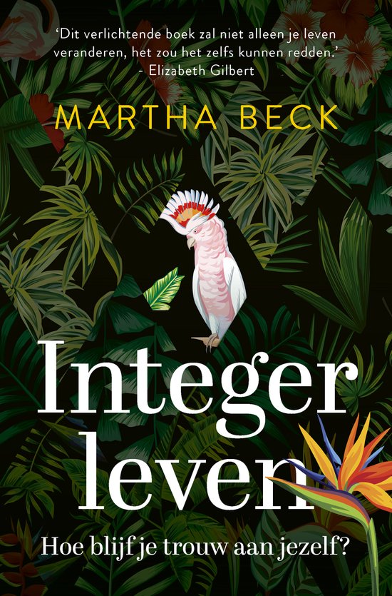 Integer leven hoe blijf je trouw aan jezelf, Martha Beck, boekomslag voorkant met kaketoe tussen junglebladeren, tweedehands