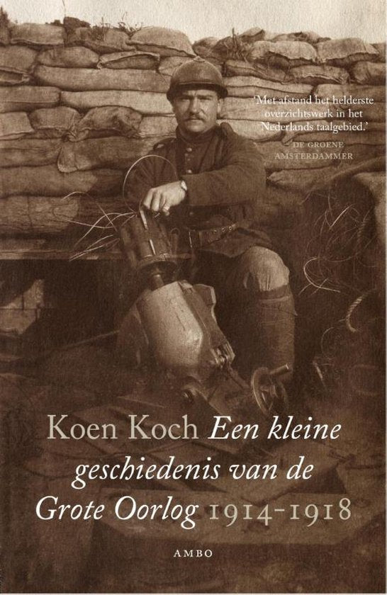 Een kleine geschiedenis van de Grote Oorlog 1914-1918, Koen Koch, sepia omslag met een soldaat bij zandzakken, tweedehands