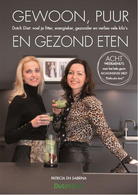 Gewoon, puur en gezond eten - DUTCH DIET: voel je fitter, energieker, gezonder en verlies vele kilo's!